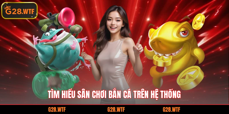 Tìm hiểu sân chơi bắn cá trên hệ thống