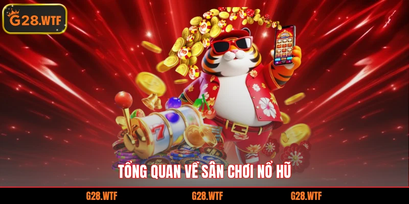 Tổng quan về sân chơi nổ hũ